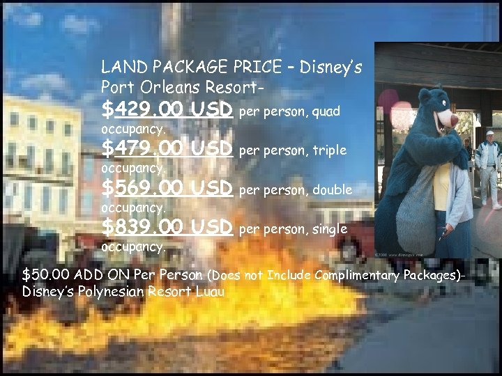 LAND PACKAGE PRICE – Disney’s Port Orleans Resort- $429. 00 USD person, quad occupancy.