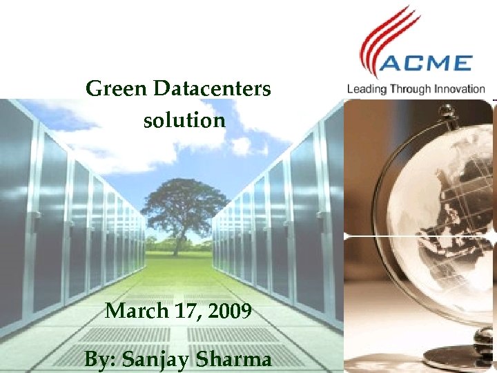 Green Datacenters solution March 17, 2009 By: Sanjay Sharma 
