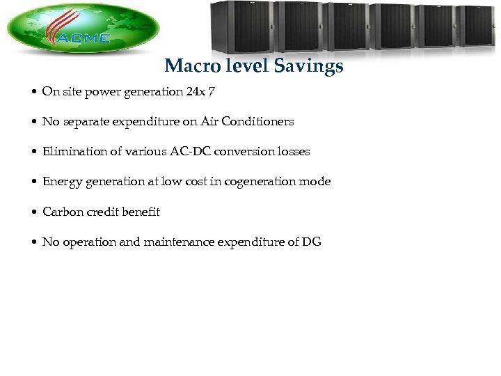 Macro level Savings • On site power generation 24 x 7 • No separate