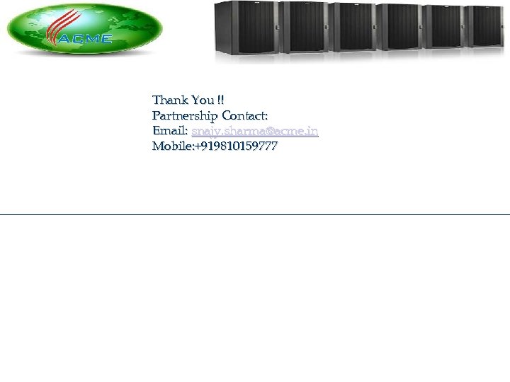 Thank You !! Partnership Contact: Email: snajy. sharma@acme. in Mobile: +919810159777 166 1 