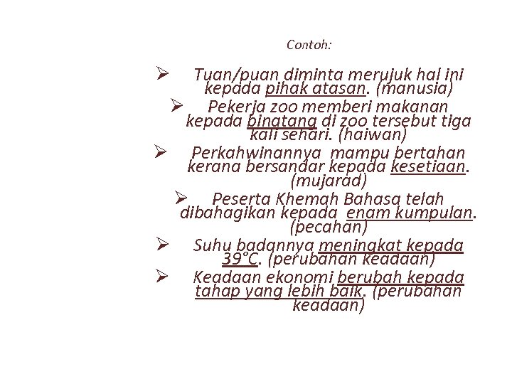 Contoh: Tuan/puan diminta merujuk hal ini kepada pihak atasan. (manusia) Ø Pekerja zoo memberi