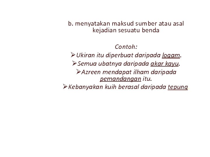 b. menyatakan maksud sumber atau asal kejadian sesuatu benda Contoh: ØUkiran itu diperbuat daripada