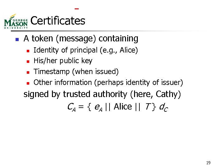  Certificates n A token (message) containing n n Identity of principal (e. g.