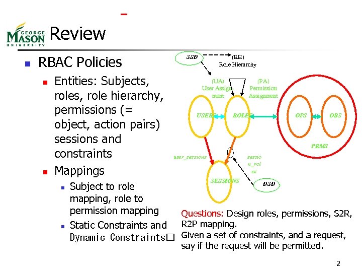  Review n RBAC Policies n n Entities: Subjects, role hierarchy, permissions (= object,