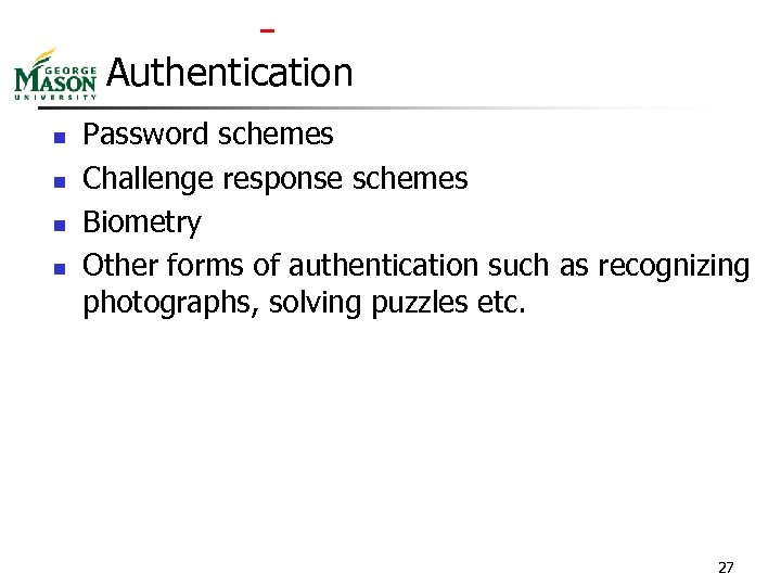  Authentication n n Password schemes Challenge response schemes Biometry Other forms of authentication