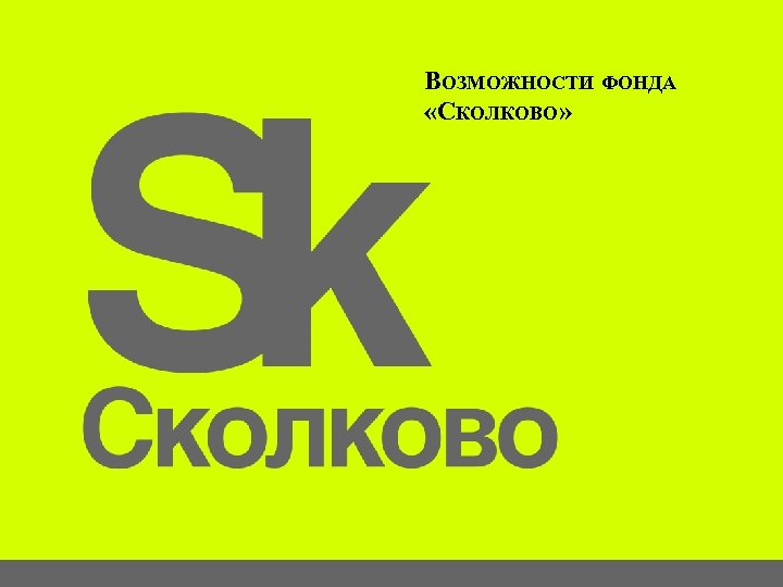 ВОЗМОЖНОСТИ ФОНДА «СКОЛКОВО» Presentation for Grant Committee 