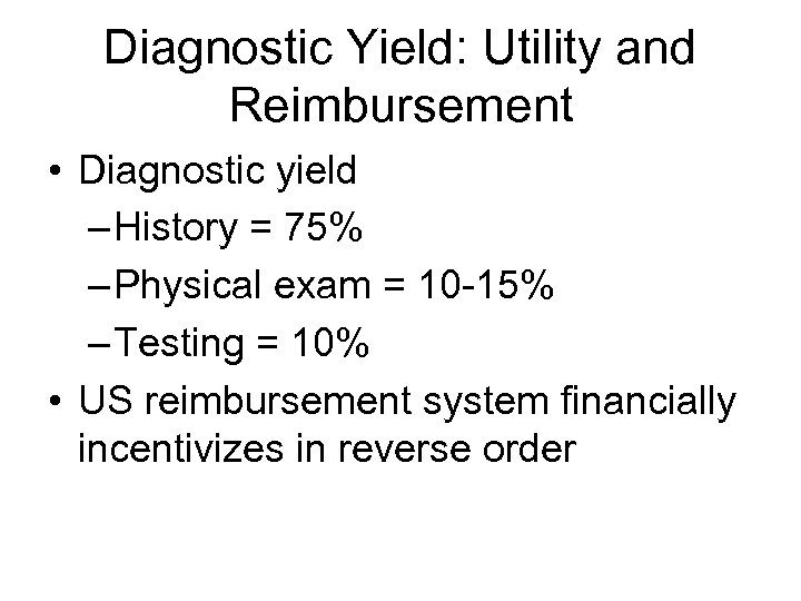 Diagnostic Yield: Utility and Reimbursement • Diagnostic yield – History = 75% – Physical