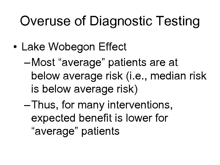 Overuse of Diagnostic Testing • Lake Wobegon Effect – Most “average” patients are at