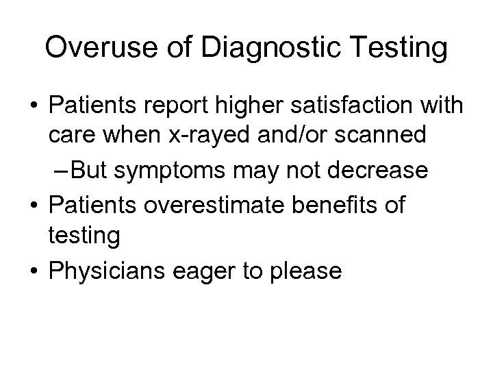 Overuse of Diagnostic Testing • Patients report higher satisfaction with care when x-rayed and/or