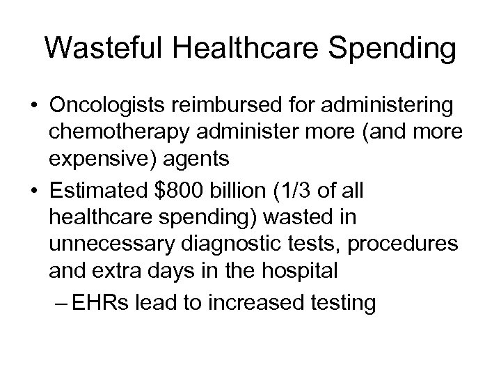 Wasteful Healthcare Spending • Oncologists reimbursed for administering chemotherapy administer more (and more expensive)