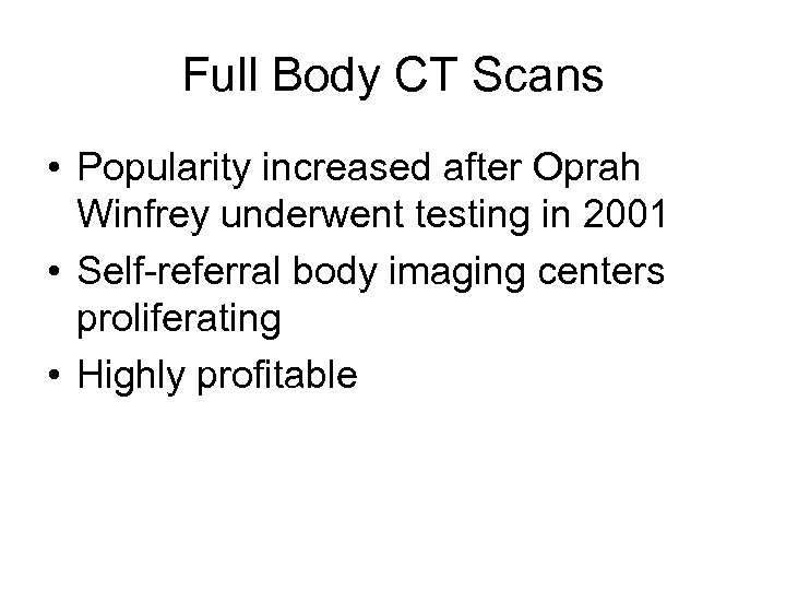 Full Body CT Scans • Popularity increased after Oprah Winfrey underwent testing in 2001