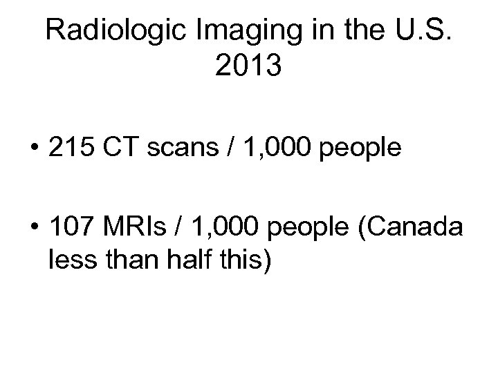 Radiologic Imaging in the U. S. 2013 • 215 CT scans / 1, 000