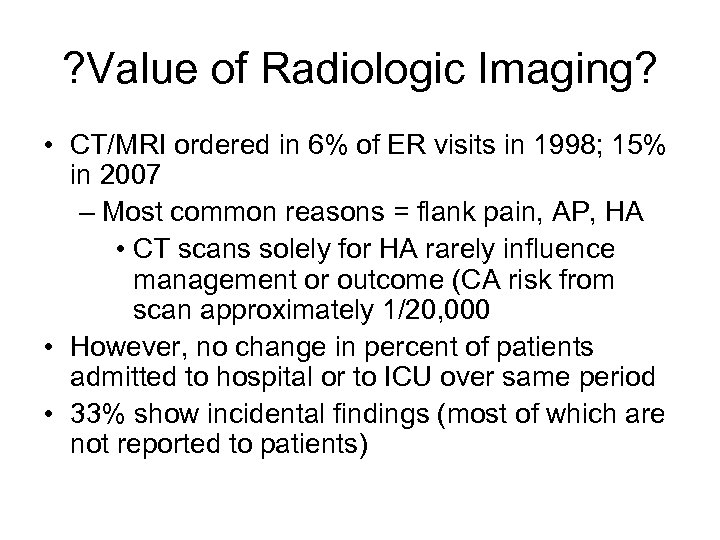 ? Value of Radiologic Imaging? • CT/MRI ordered in 6% of ER visits in