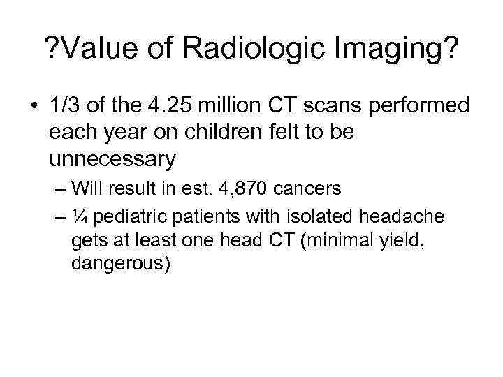 ? Value of Radiologic Imaging? • 1/3 of the 4. 25 million CT scans