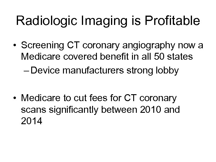 Radiologic Imaging is Profitable • Screening CT coronary angiography now a Medicare covered benefit