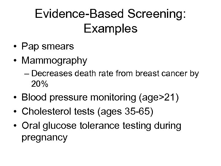 Evidence-Based Screening: Examples • Pap smears • Mammography – Decreases death rate from breast