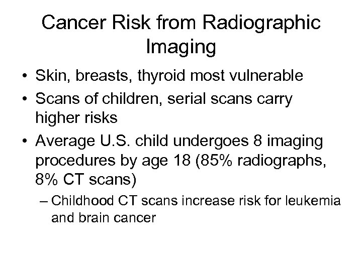 Cancer Risk from Radiographic Imaging • Skin, breasts, thyroid most vulnerable • Scans of