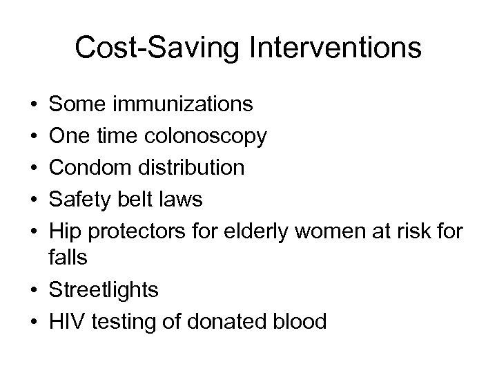 Cost-Saving Interventions • • • Some immunizations One time colonoscopy Condom distribution Safety belt