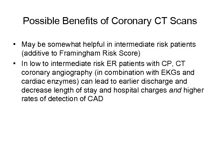 Possible Benefits of Coronary CT Scans • May be somewhat helpful in intermediate risk