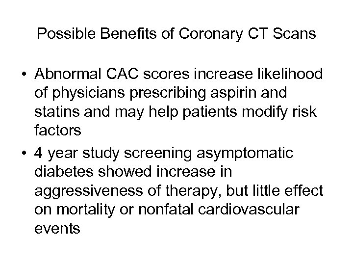 Possible Benefits of Coronary CT Scans • Abnormal CAC scores increase likelihood of physicians