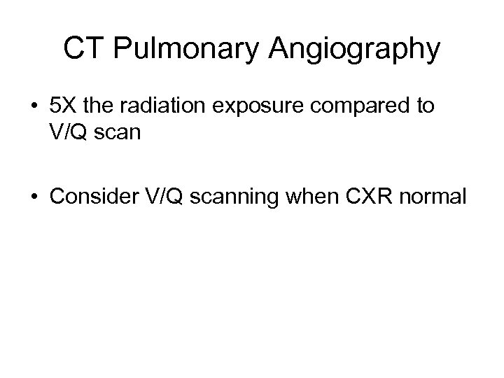 CT Pulmonary Angiography • 5 X the radiation exposure compared to V/Q scan •