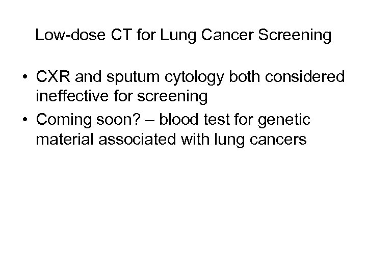 Low-dose CT for Lung Cancer Screening • CXR and sputum cytology both considered ineffective