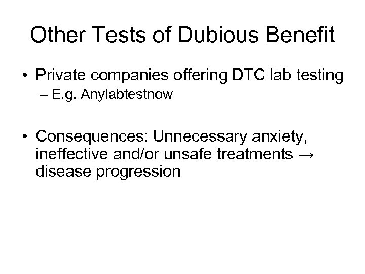 Other Tests of Dubious Benefit • Private companies offering DTC lab testing – E.