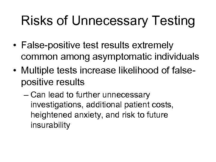 Risks of Unnecessary Testing • False-positive test results extremely common among asymptomatic individuals •