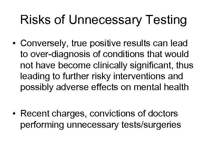 Risks of Unnecessary Testing • Conversely, true positive results can lead to over-diagnosis of