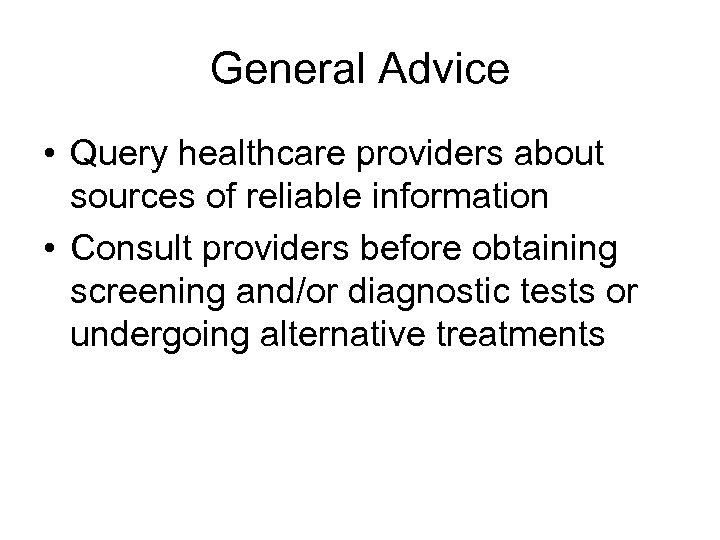 General Advice • Query healthcare providers about sources of reliable information • Consult providers