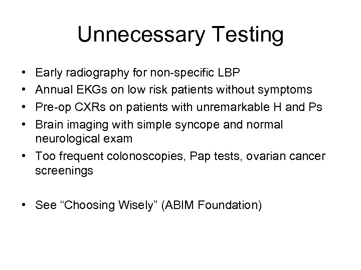 Unnecessary Testing • • Early radiography for non-specific LBP Annual EKGs on low risk