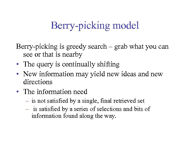 Berry-picking model Berry-picking is greedy search – grab what you can see or that