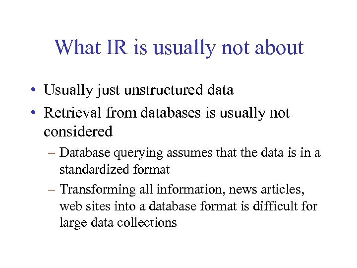 What IR is usually not about • Usually just unstructured data • Retrieval from