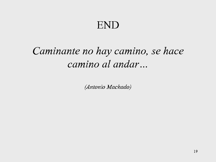 END Caminante no hay camino, se hace camino al andar… (Antonio Machado) 19 