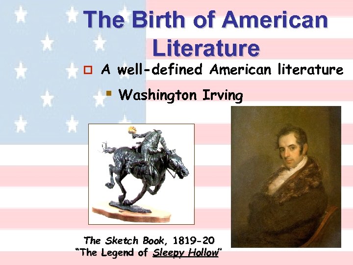 The Birth of American Literature p A well-defined American literature § Washington Irving The