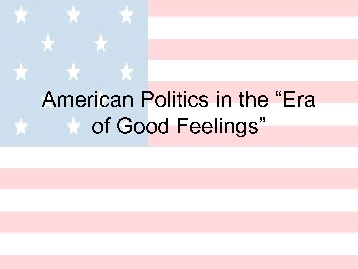 American Politics in the “Era of Good Feelings” 