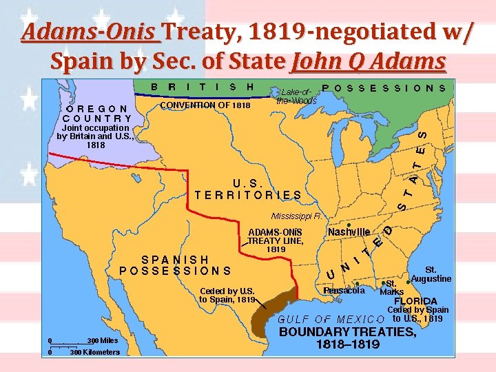 Adams-Onis Treaty, 1819 -negotiated w/ Spain by Sec. of State John Q Adams 