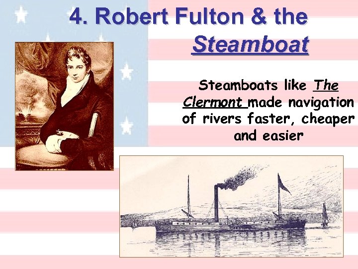 4. Robert Fulton & the Steamboats like The Clermont made navigation of rivers faster,