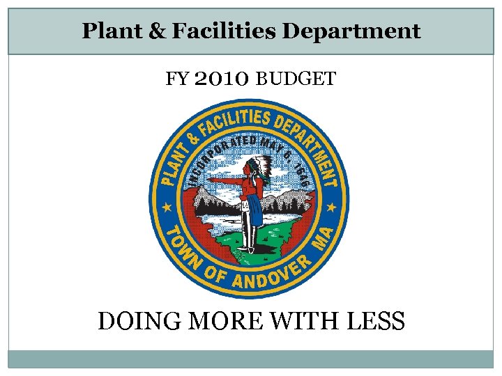 Plant & Facilities Department FY 2010 BUDGET DOING MORE WITH LESS 