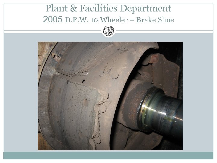 Plant & Facilities Department 2005 D. P. W. 10 Wheeler – Brake Shoe 
