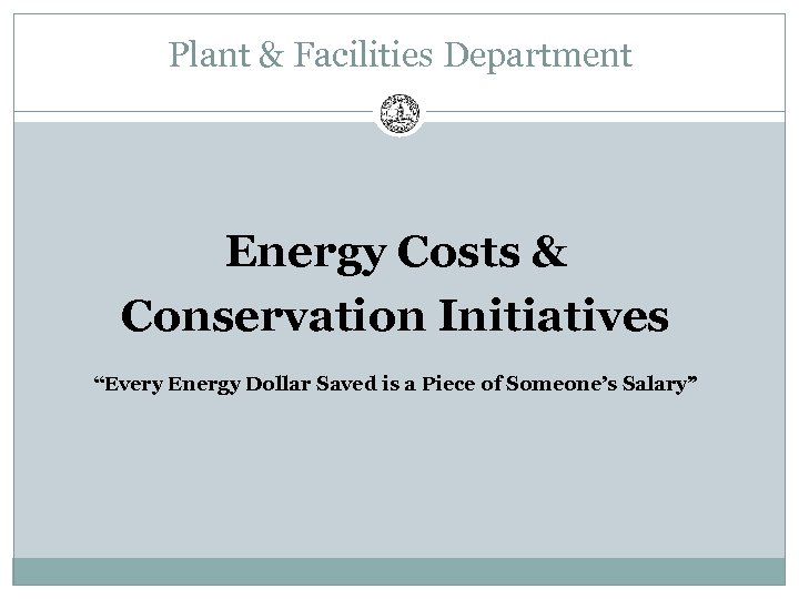 Plant & Facilities Department Energy Costs & Conservation Initiatives “Every Energy Dollar Saved is