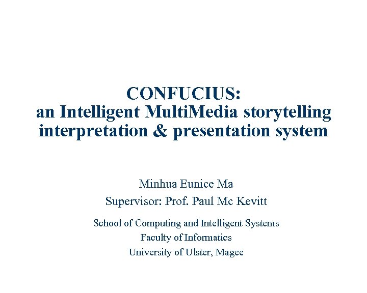 CONFUCIUS: an Intelligent Multi. Media storytelling interpretation & presentation system Minhua Eunice Ma Supervisor: