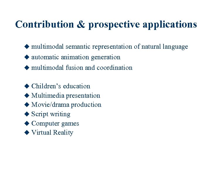 Contribution & prospective applications u multimodal semantic representation of natural language u automatic animation