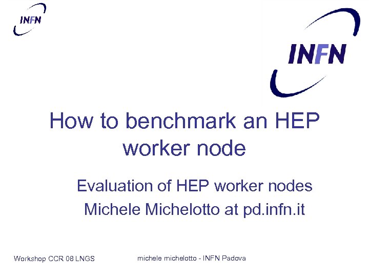 How to benchmark an HEP worker node Evaluation of HEP worker nodes Michele Michelotto