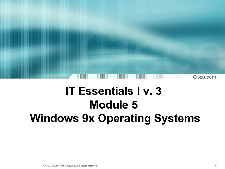 IT Essentials I v. 3 Module 5 Windows 9 x Operating Systems © 2004,