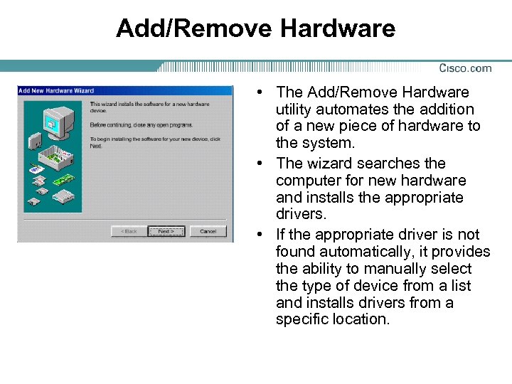 Add/Remove Hardware • The Add/Remove Hardware utility automates the addition of a new piece