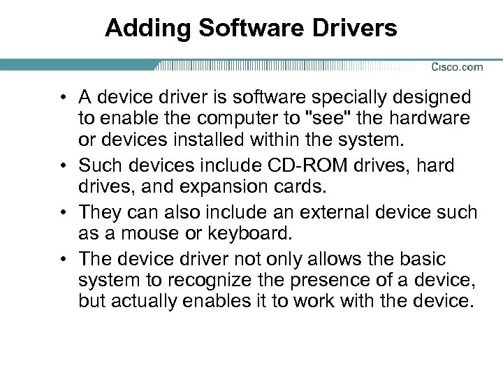 Adding Software Drivers • A device driver is software specially designed to enable the