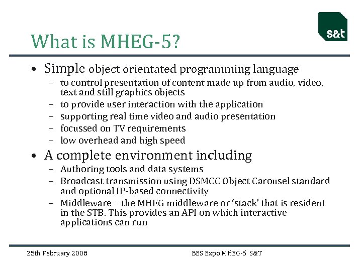 What is MHEG-5? • Simple object orientated programming language – to control presentation of