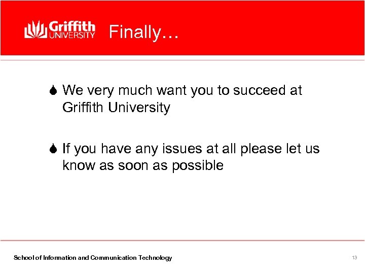 Finally… S We very much want you to succeed at Griffith University S If