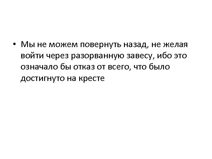  • Мы не можем повернуть назад, не желая войти через разорванную завесу, ибо